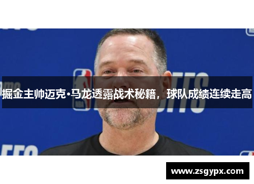 掘金主帅迈克·马龙透露战术秘籍，球队成绩连续走高