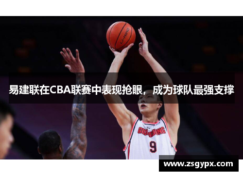 易建联在CBA联赛中表现抢眼，成为球队最强支撑